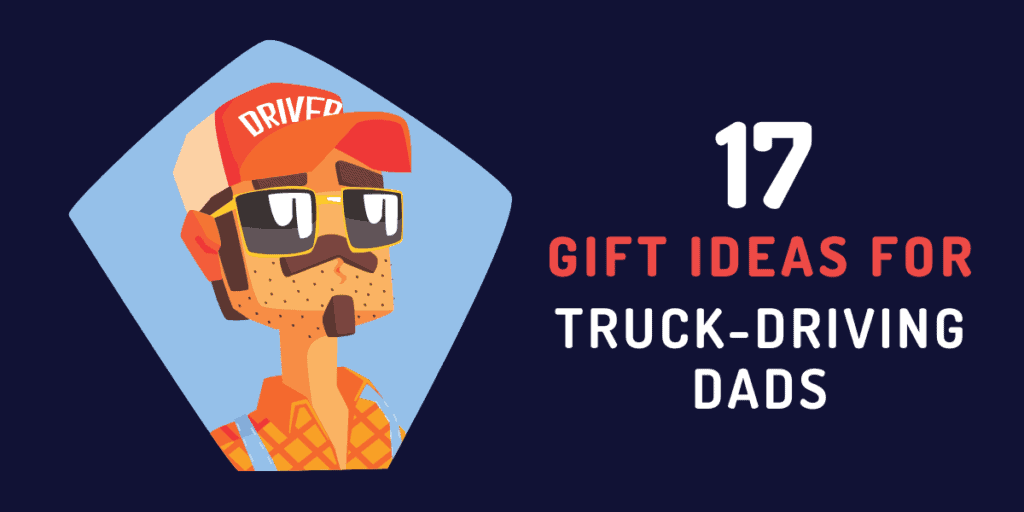gift ideas for truck driving dads